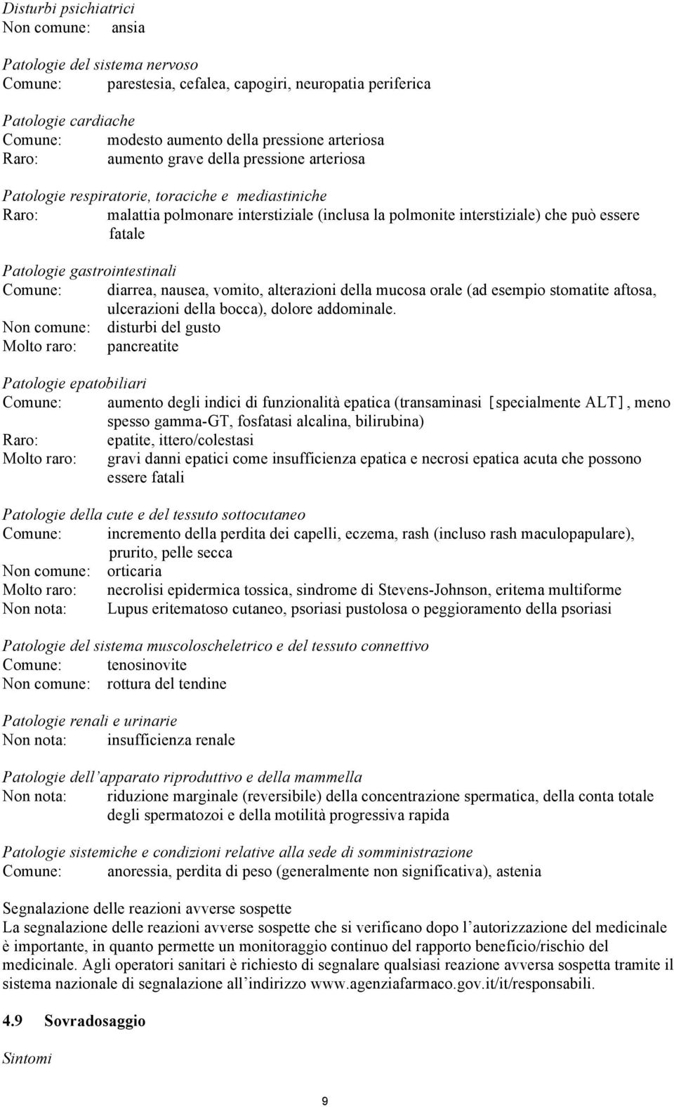 fatale Patologie gastrointestinali Comune: diarrea, nausea, vomito, alterazioni della mucosa orale (ad esempio stomatite aftosa, ulcerazioni della bocca), dolore addominale.