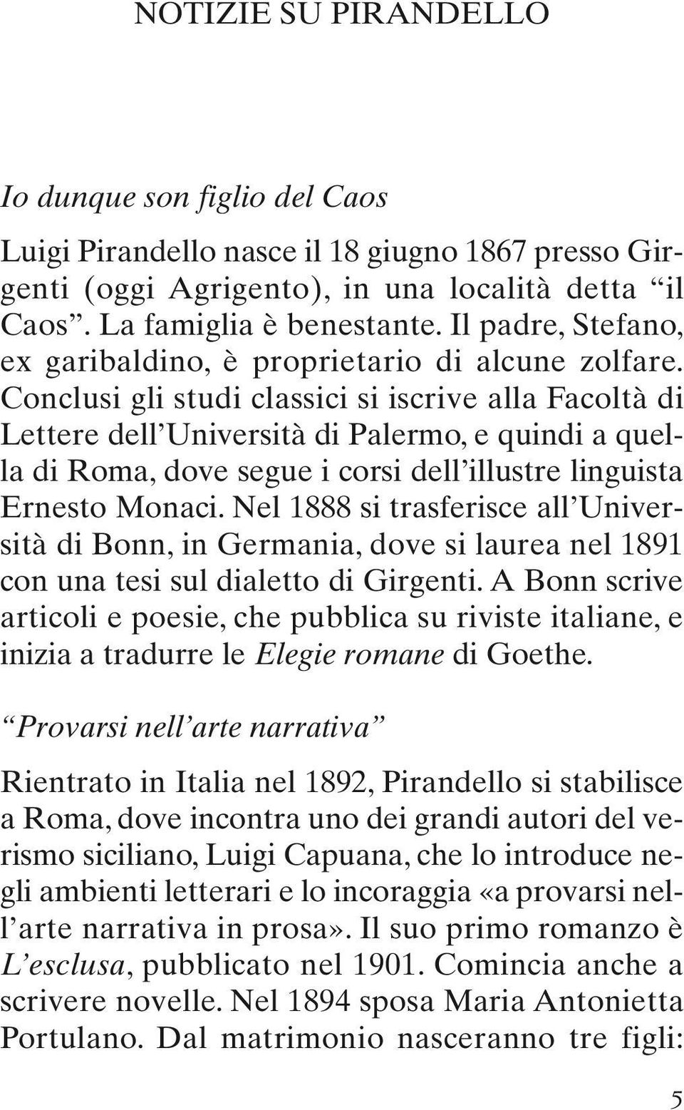 Conclusi gli studi classici si iscrive alla Facoltà di Lettere dell Università di Palermo, e quindi a quella di Roma, dove segue i corsi dell illustre linguista Ernesto Monaci.