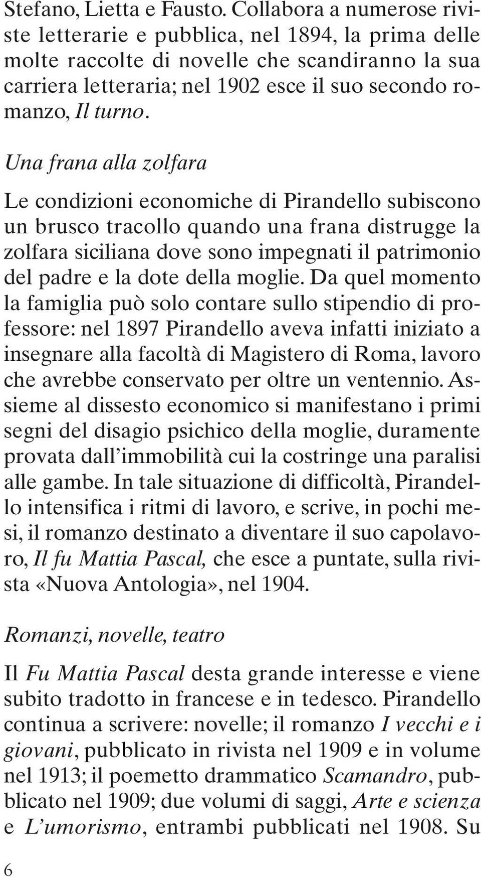 Una frana alla zolfara Le condizioni economiche di Pirandello subiscono un brusco tracollo quando una frana distrugge la zolfara siciliana dove sono impegnati il patrimonio del padre e la dote della