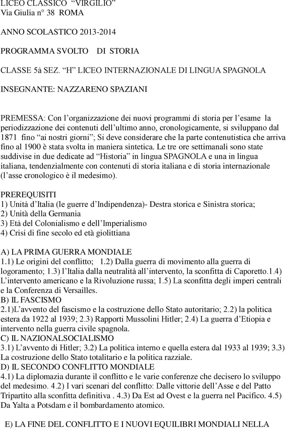 cronologicamente, si sviluppano dal 1871 fino ai nostri giorni ; Si deve considerare che la parte contenutistica che arriva fino al 1900 è stata svolta in maniera sintetica.