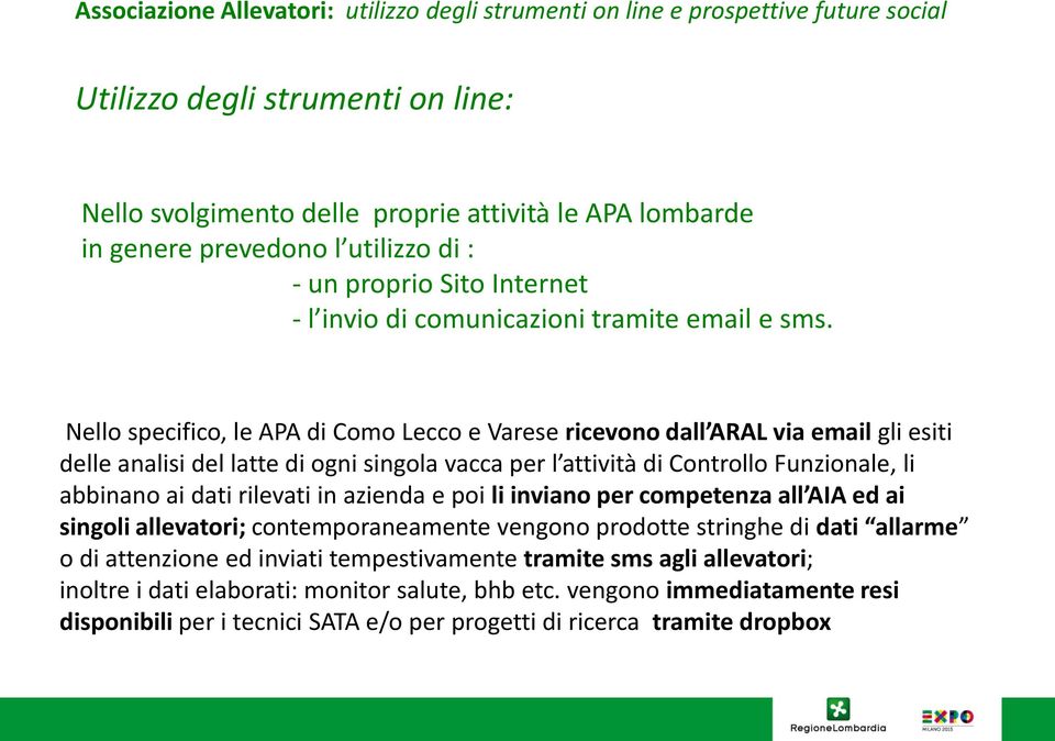 Nello specifico, le APA di Como Lecco e Varese ricevono dall ARAL via email gli esiti delle analisi del latte di ogni singola vacca per l attività di Controllo Funzionale, li abbinano ai dati