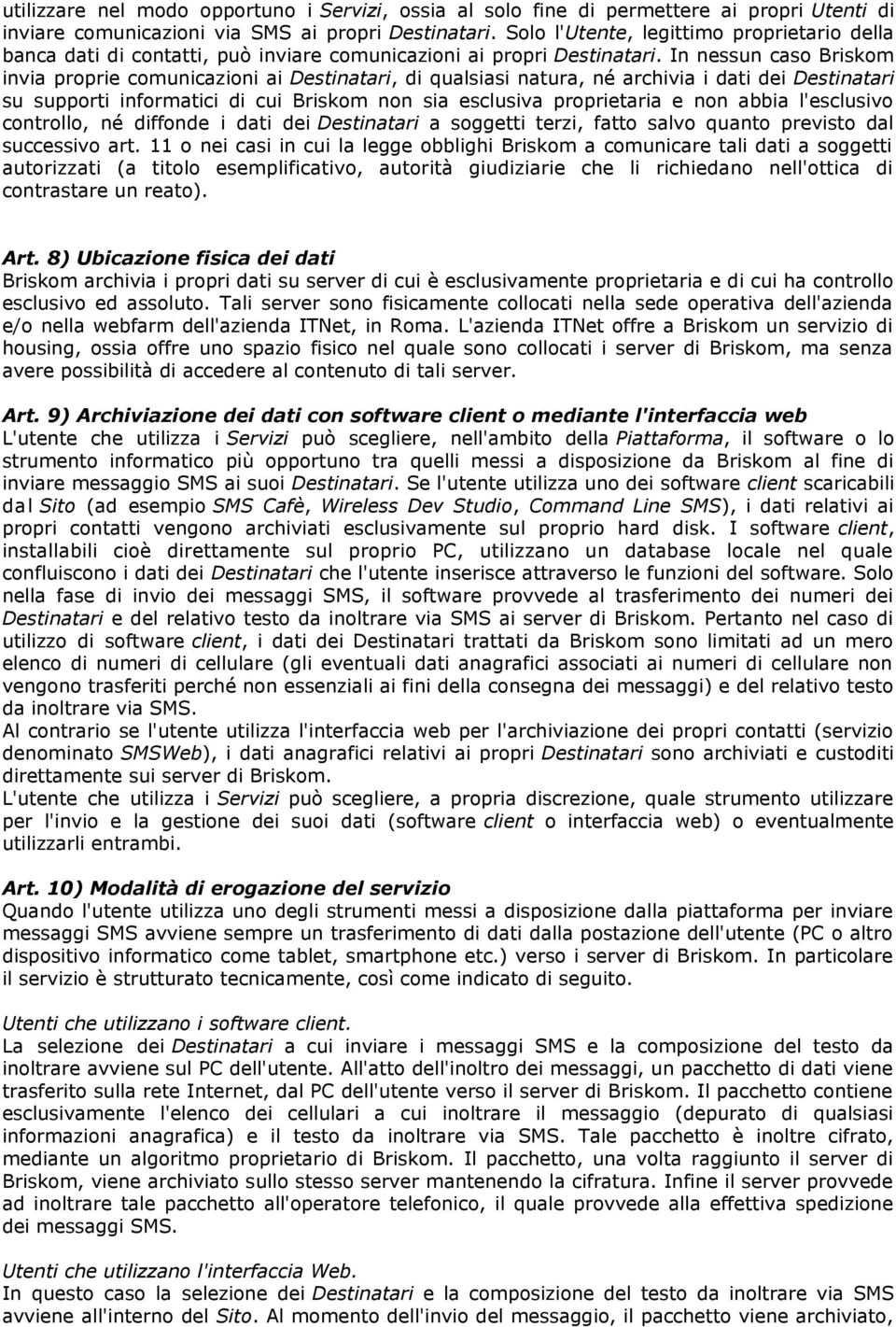 In nessun caso Briskom invia proprie comunicazioni ai Destinatari, di qualsiasi natura, né archivia i dati dei Destinatari su supporti informatici di cui Briskom non sia esclusiva proprietaria e non