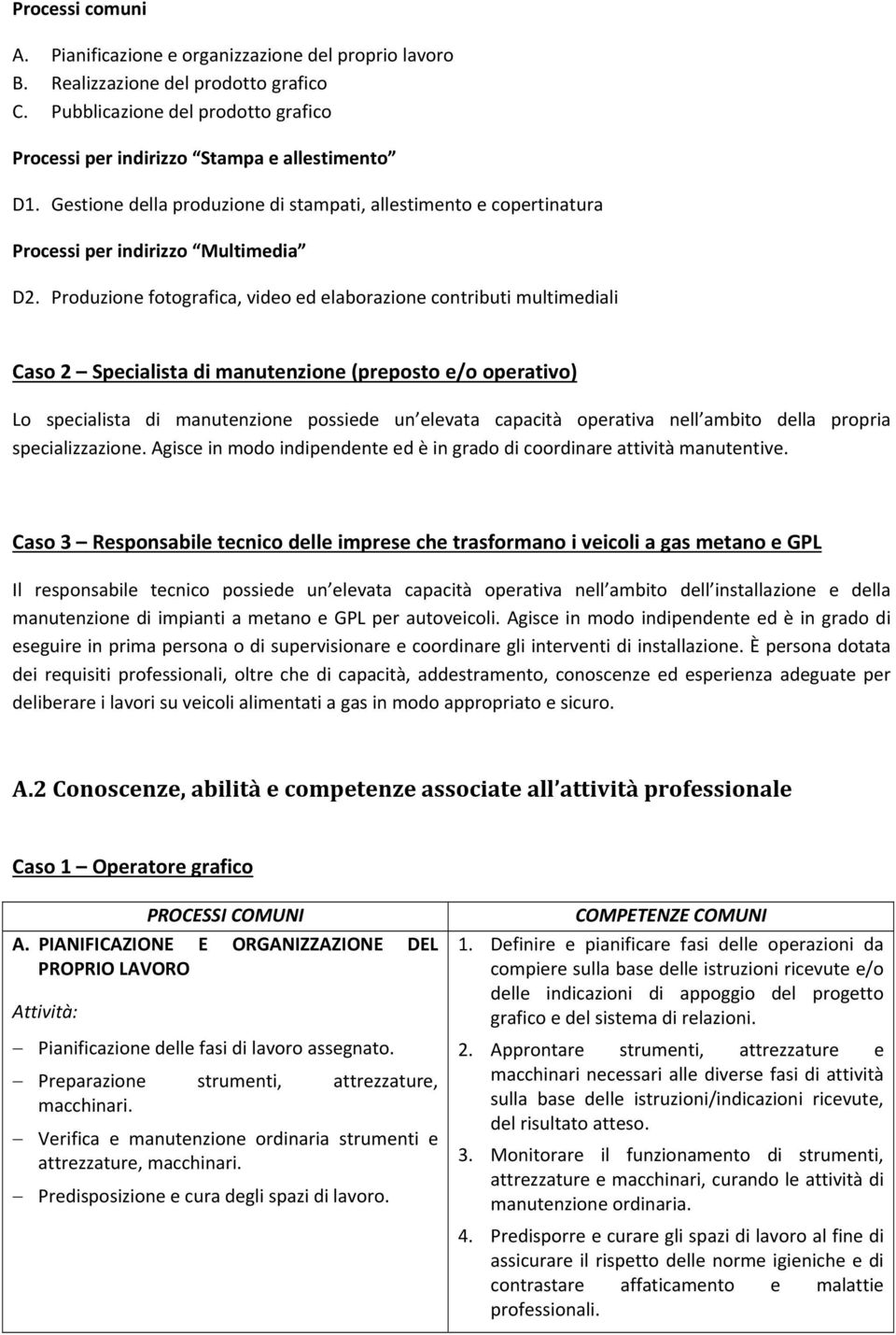 Produzione fotografica, video ed elaborazione contributi multimediali Caso 2 Specialista di manutenzione (preposto e/o operativo) Lo specialista di manutenzione possiede un elevata capacità operativa