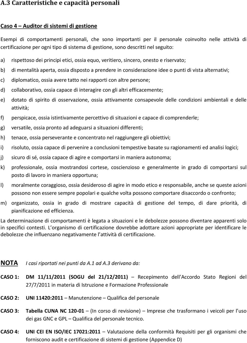 in considerazione idee o punti di vista alternativi; c) diplomatico, ossia avere tatto nei rapporti con altre persone; d) collaborativo, ossia capace di interagire con gli altri efficacemente; e)