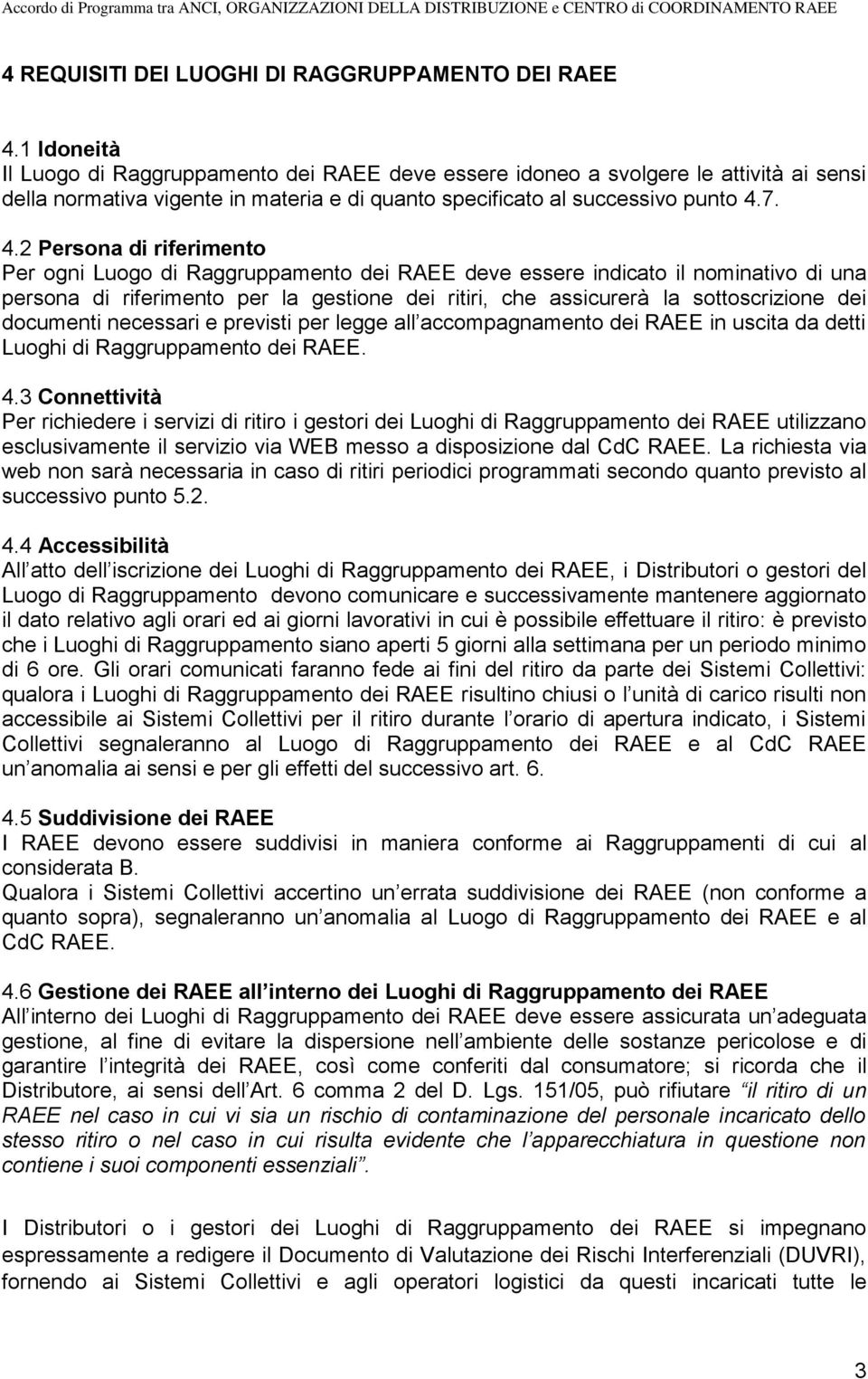 7. 4.2 Persona di riferimento Per ogni Luogo di Raggruppamento dei RAEE deve essere indicato il nominativo di una persona di riferimento per la gestione dei ritiri, che assicurerà la sottoscrizione