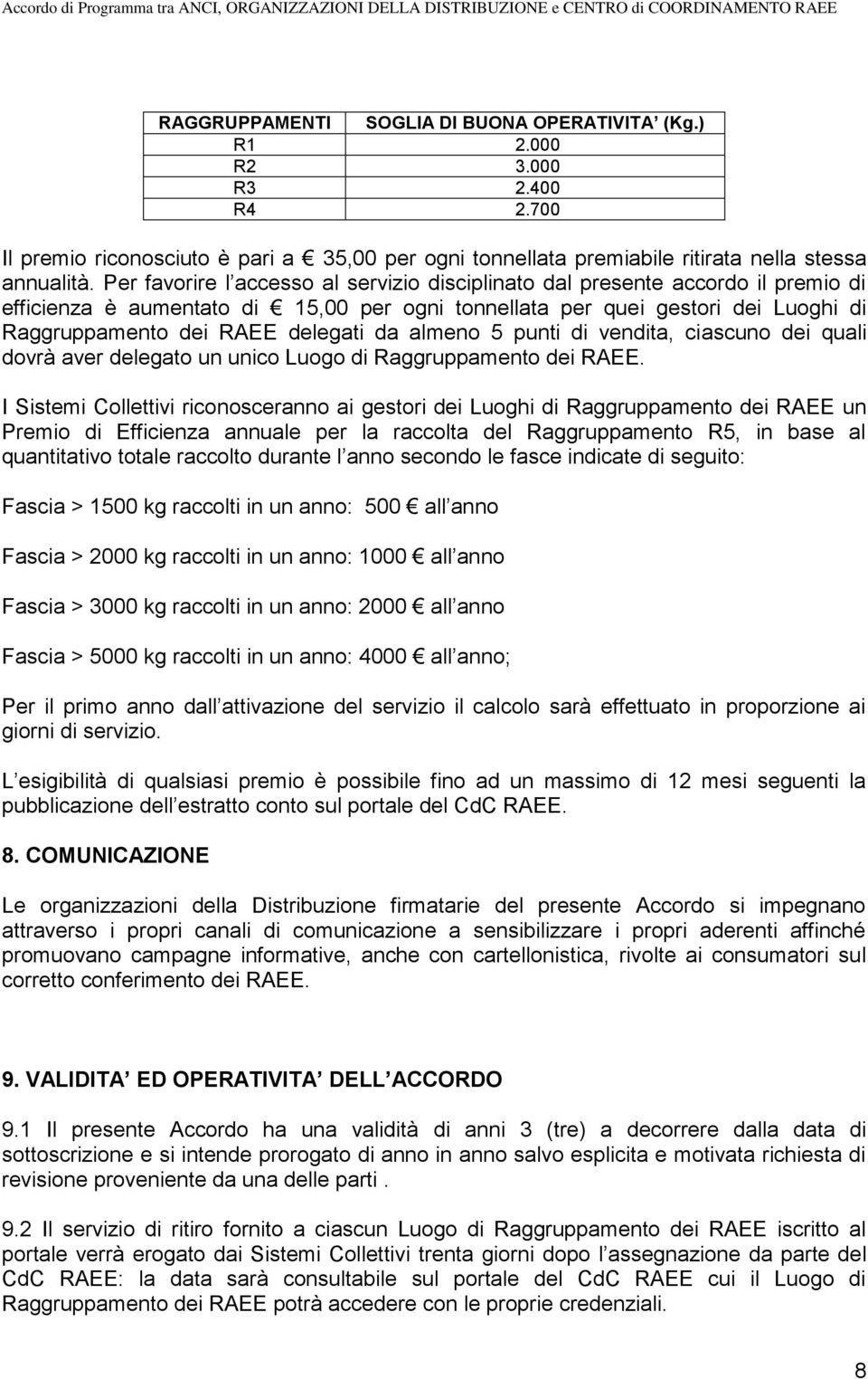 da almeno 5 punti di vendita, ciascuno dei quali dovrà aver delegato un unico Luogo di Raggruppamento dei RAEE.