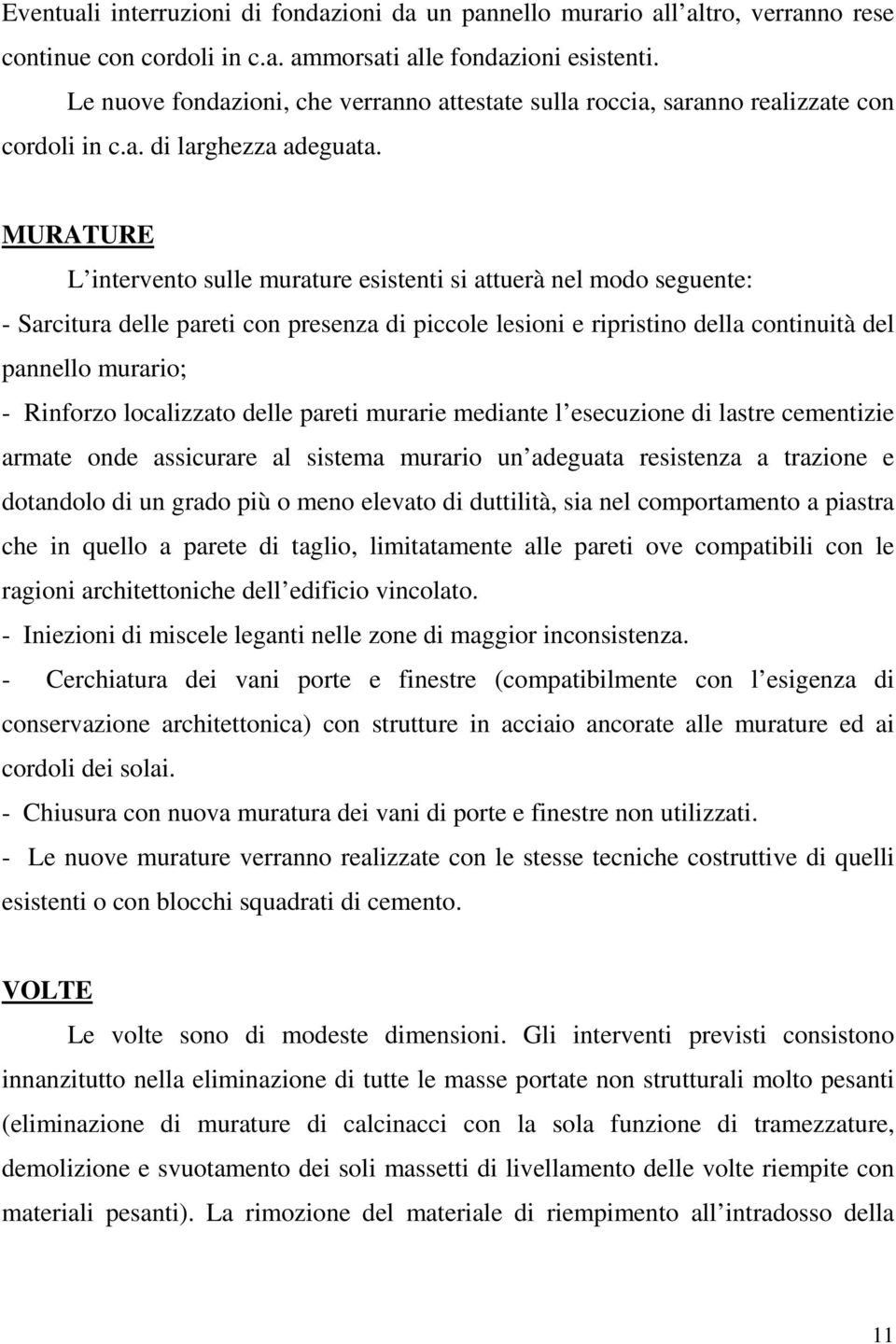 MURATURE L intervento sulle murature esistenti si attuerà nel modo seguente: - Sarcitura delle pareti con presenza di piccole lesioni e ripristino della continuità del pannello murario; - Rinforzo