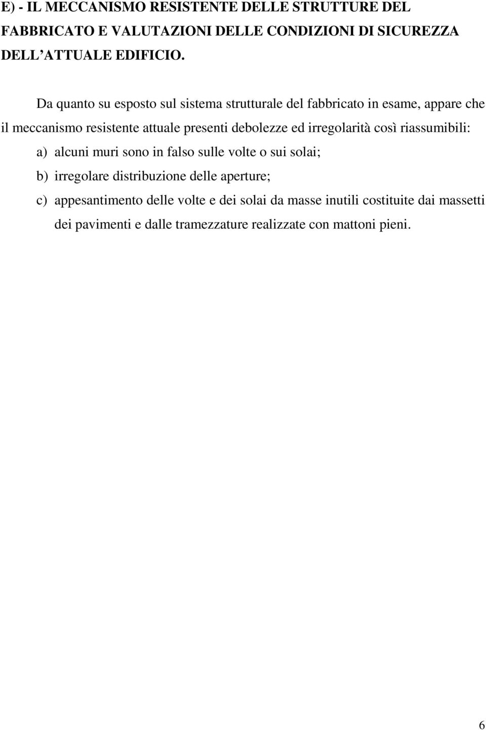 irregolarità così riassumibili: a) alcuni muri sono in falso sulle volte o sui solai; b) irregolare distribuzione delle aperture; c)