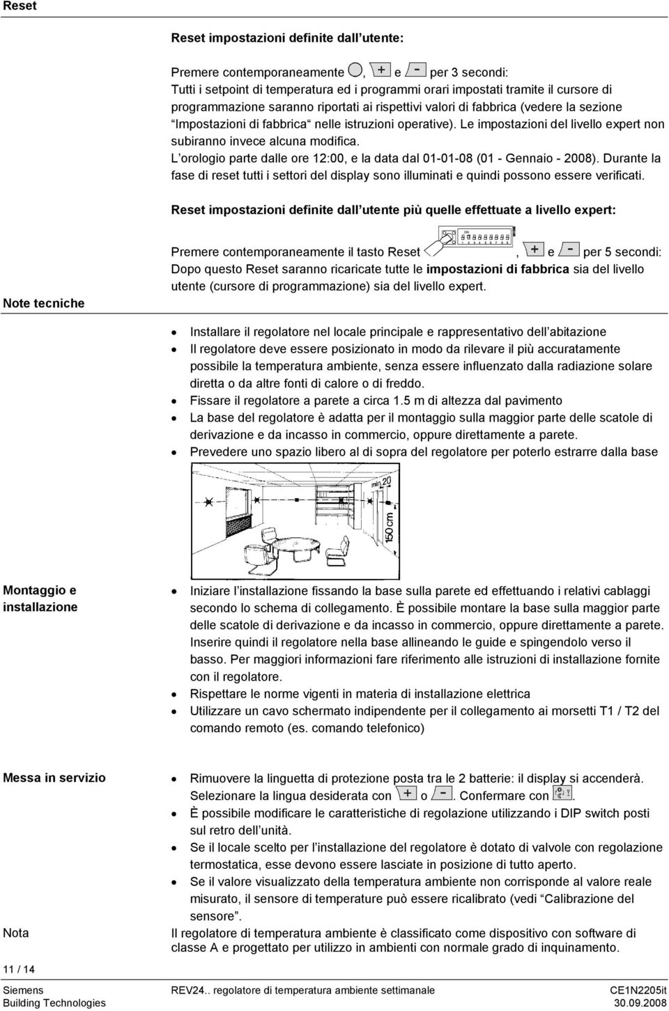 L orologio parte dalle ore 12:00, e la data dal 01-01-08 (01 - Gennaio - 2008). Durante la fase di reset tutti i settori del display sono illuminati e quindi possono essere verificati.