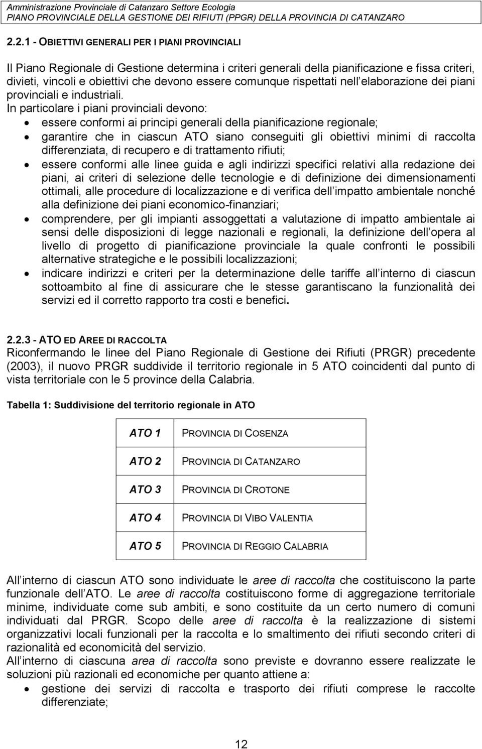 In particolare i piani provinciali devono: essere conformi ai principi generali della pianificazione regionale; garantire che in ciascun ATO siano conseguiti gli obiettivi minimi di raccolta