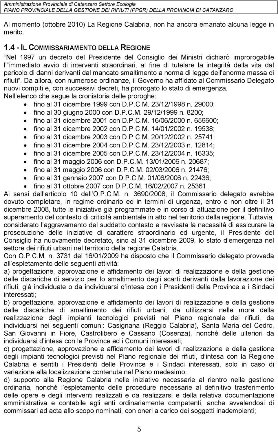 integrità della vita dal pericolo di danni derivanti dal mancato smaltimento a norma di legge dell'enorme massa di rifiuti.