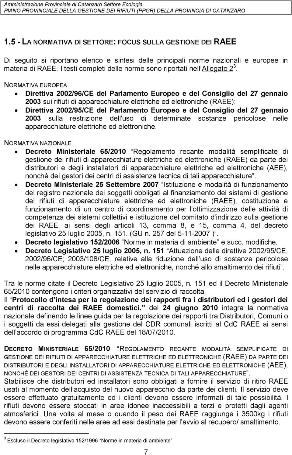 NORMATIVA EUROPEA: Direttiva 2002/96/CE del Parlamento Europeo e del Consiglio del 27 gennaio 2003 sui rifiuti di apparecchiature elettriche ed elettroniche (RAEE); Direttiva 2002/95/CE del