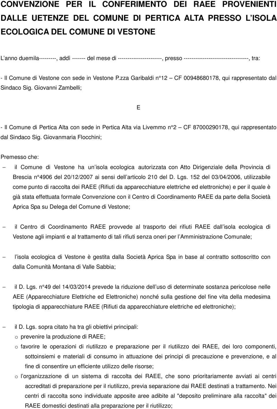 Giovanni Zambelli; E - Il Comune di Pertica Alta con sede in Pertica Alta via Livemmo n 2 CF 87000290178, qui rappresentato dal Sindaco Sig.