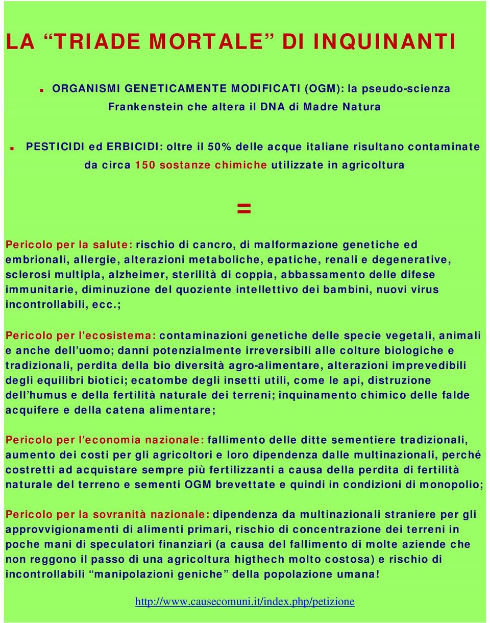 genetiche ed embrionali, allergie, alterazioni metaboliche, epatiche, renali e degenerative, sclerosi multipla, alzheimer, sterilità di coppia, abbassamento delle difese immunitarie, diminuzione del