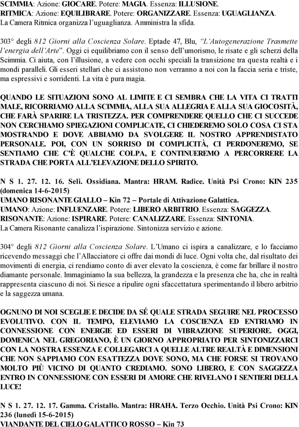 Ci aiuta, con l illusione, a vedere con occhi speciali la transizione tra questa realtà e i mondi paralleli.