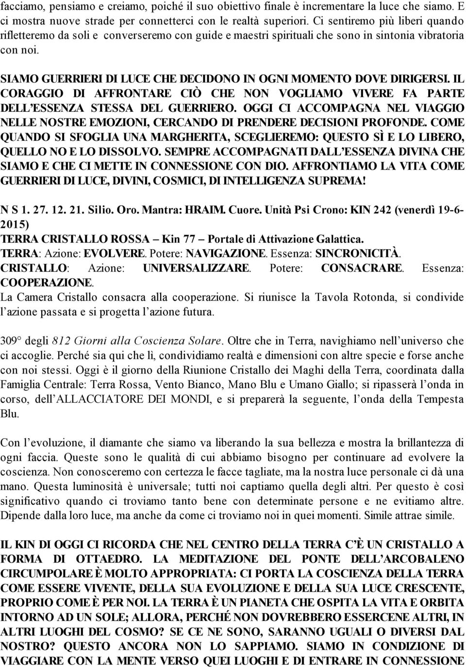 SIAMO GUERRIERI DI LUCE CHE DECIDONO IN OGNI MOMENTO DOVE DIRIGERSI. IL CORAGGIO DI AFFRONTARE CIÒ CHE NON VOGLIAMO VIVERE FA PARTE DELL ESSENZA STESSA DEL GUERRIERO.