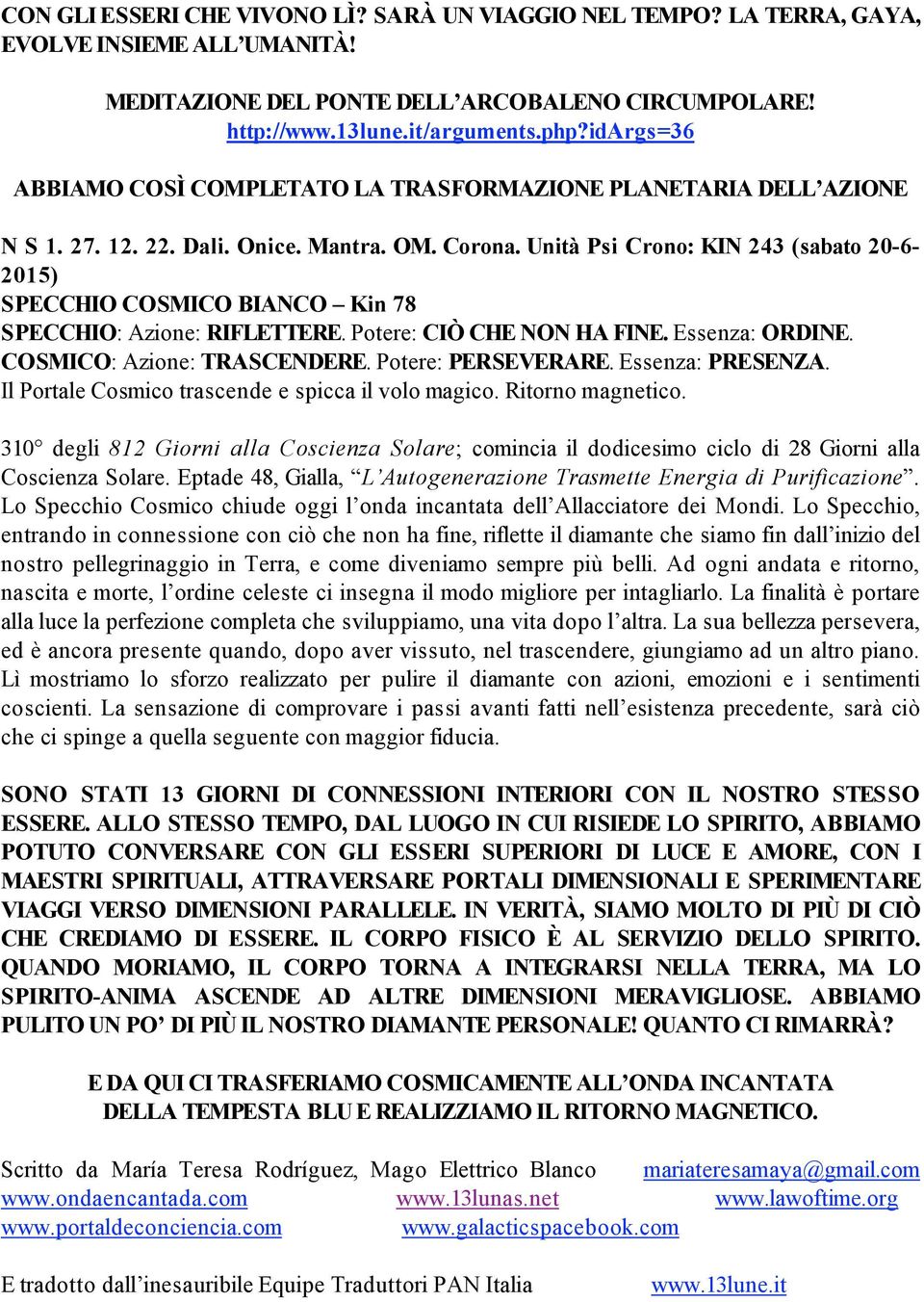 Unità Psi Crono: KIN 243 (sabato 20-6- 2015) SPECCHIO COSMICO BIANCO Kin 78 SPECCHIO: Azione: RIFLETTERE. Potere: CIÒ CHE NON HA FINE. Essenza: ORDINE. COSMICO: Azione: TRASCENDERE.