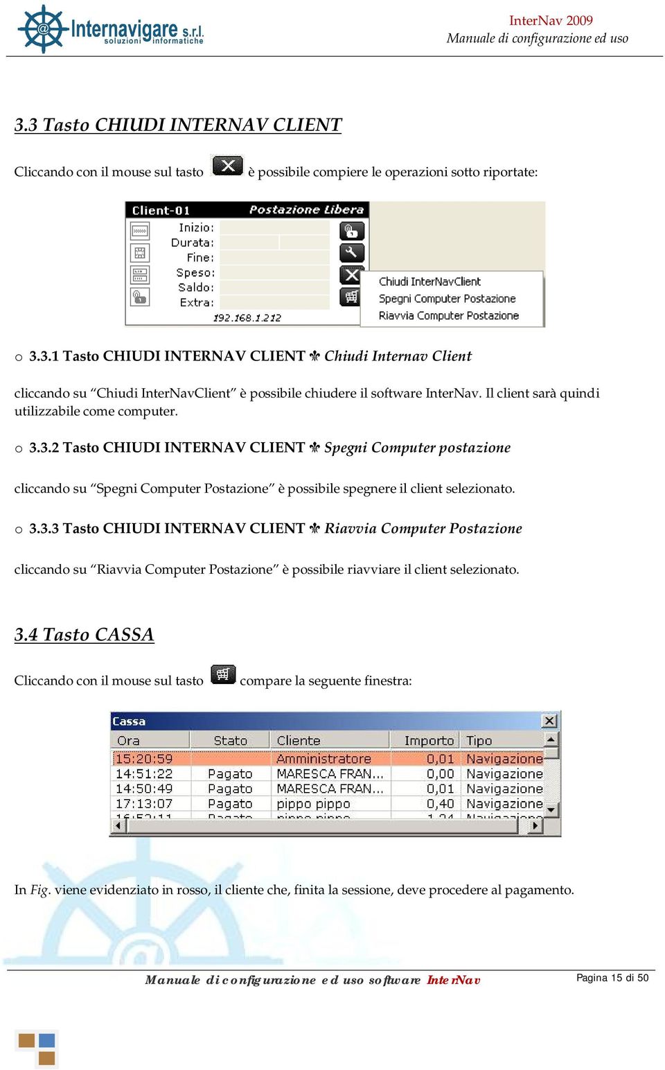 o 3.3.3 Tasto CHIUDI INTERNAV CLIENT Riavvia Computer Postazione cliccando su Riavvia Computer Postazione è possibile riavviare il client selezionato. 3.4 Tasto CASSA Cliccando con il mouse sul tasto compare la seguente finestra: In Fig.