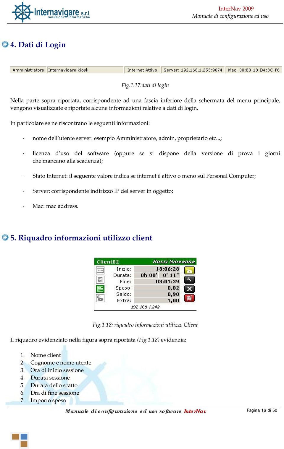 In particolare se ne riscontrano le seguenti informazioni: - nome dell utente server: esempio Amministratore, admin, proprietario etc.