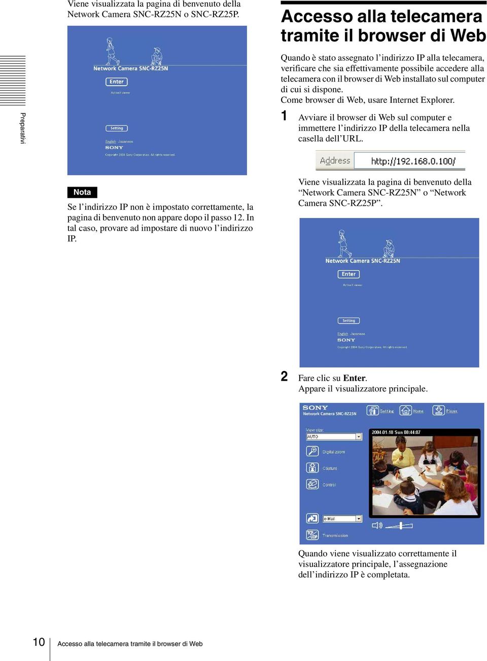 installato sul computer di cui si dispone. Come browser di Web, usare Internet Explorer. 1 Avviare il browser di Web sul computer e immettere l indirizzo IP della telecamera nella casella dell URL.