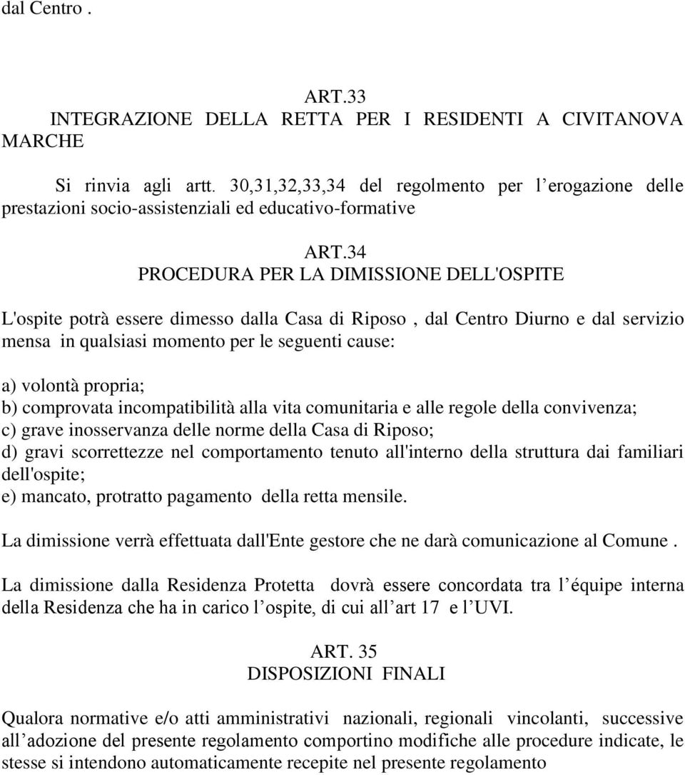 34 PROCEDURA PER LA DIMISSIONE DELL'OSPITE L'ospite potrà essere dimesso dalla Casa di Riposo, dal Centro Diurno e dal servizio mensa in qualsiasi momento per le seguenti cause: a) volontà propria;