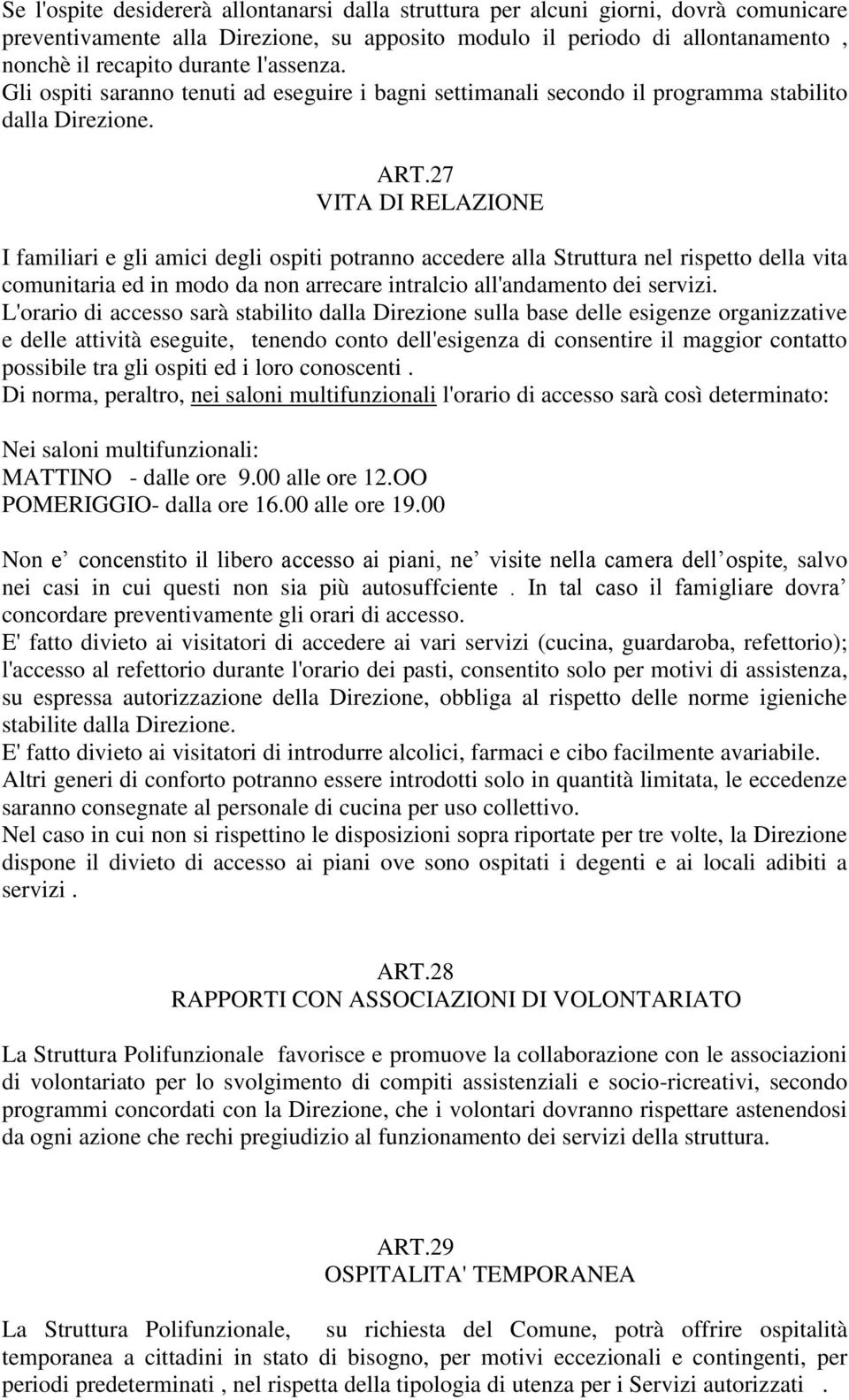 27 VITA DI RELAZIONE I familiari e gli amici degli ospiti potranno accedere alla Struttura nel rispetto della vita comunitaria ed in modo da non arrecare intralcio all'andamento dei servizi.