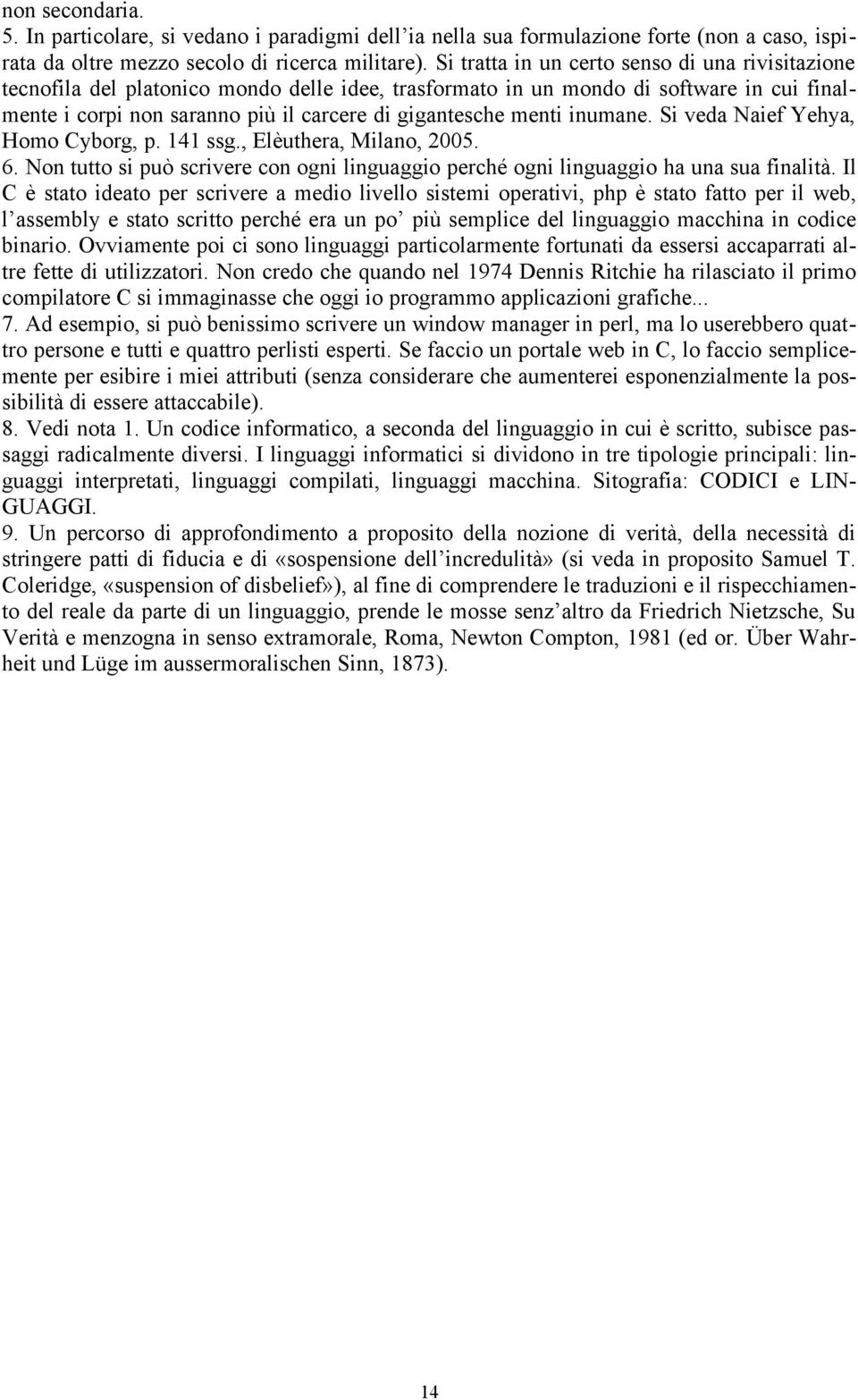 menti inumane. Si veda Naief Yehya, Homo Cyborg, p. 141 ssg., Elèuthera, Milano, 2005. 6. Non tutto si può scrivere con ogni linguaggio perché ogni linguaggio ha una sua finalità.