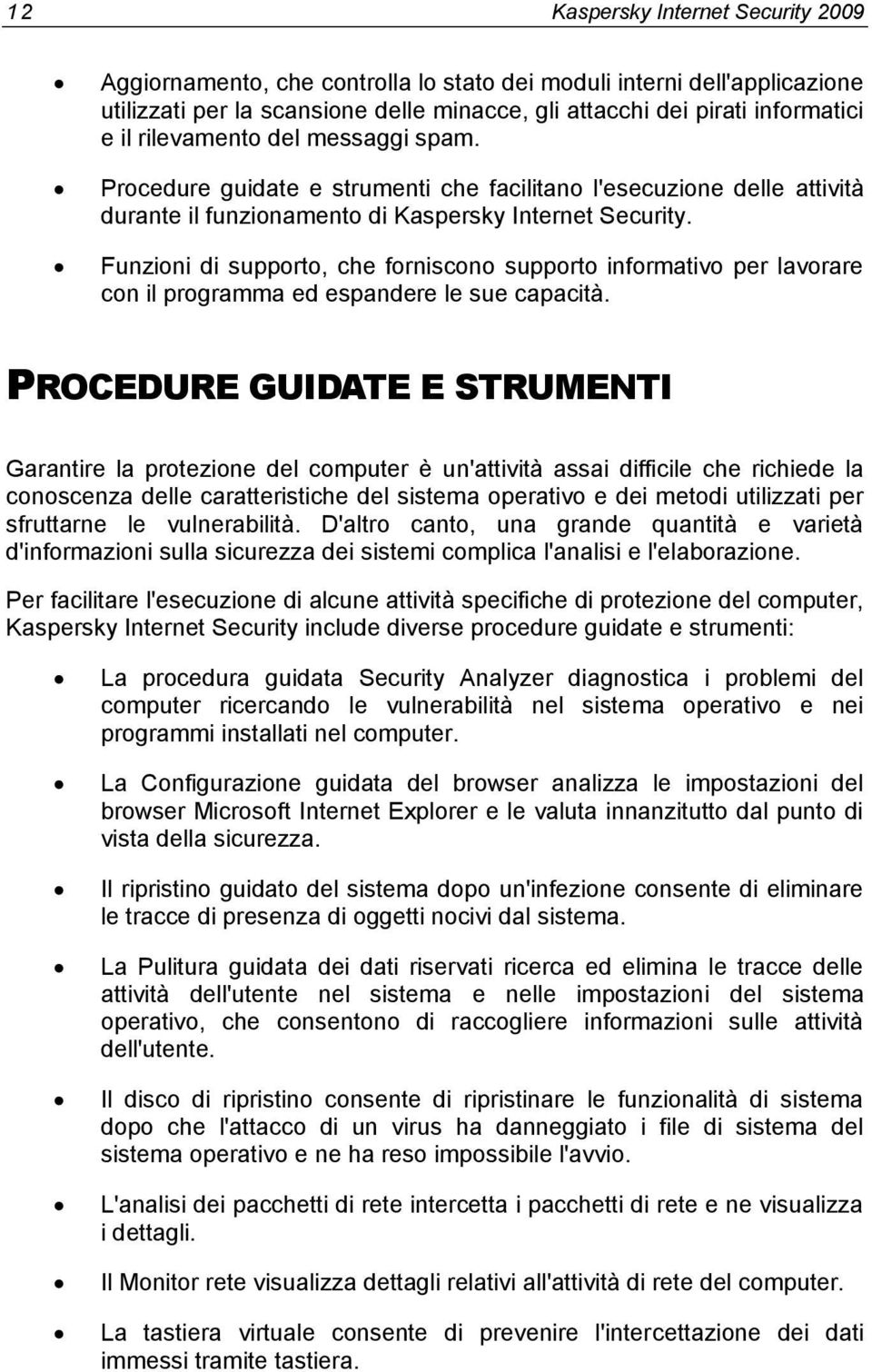 Funzioni di supporto, che forniscono supporto informativo per lavorare con il programma ed espandere le sue capacità.