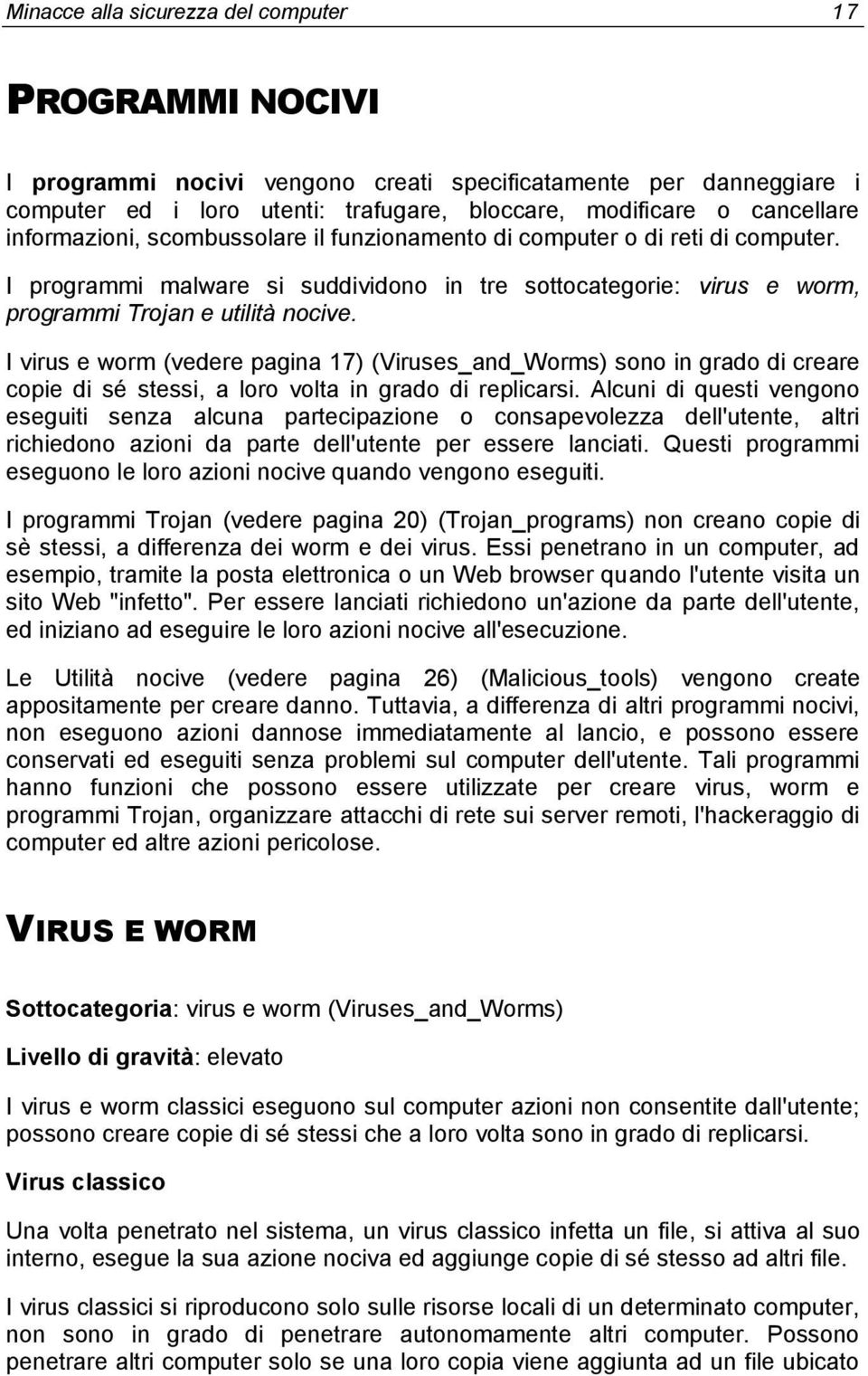 I virus e worm (vedere pagina 17) (Viruses_and_Worms) sono in grado di creare copie di sé stessi, a loro volta in grado di replicarsi.