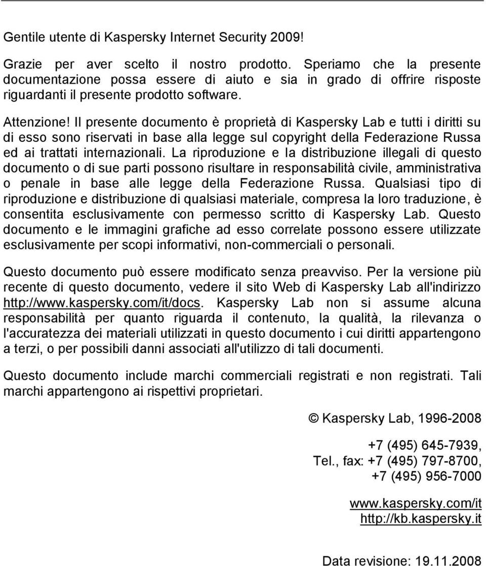 Il presente documento è proprietà di Kaspersky Lab e tutti i diritti su di esso sono riservati in base alla legge sul copyright della Federazione Russa ed ai trattati internazionali.