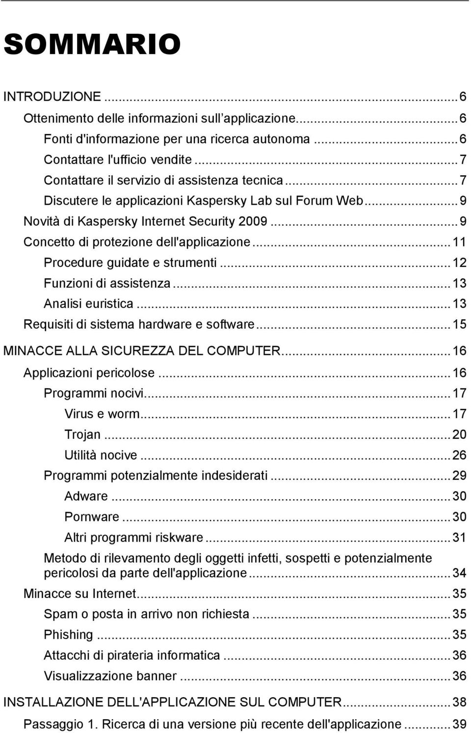 .. 9 Concetto di protezione dell'applicazione... 11 Procedure guidate e strumenti... 12 Funzioni di assistenza... 13 Analisi euristica... 13 Requisiti di sistema hardware e software.