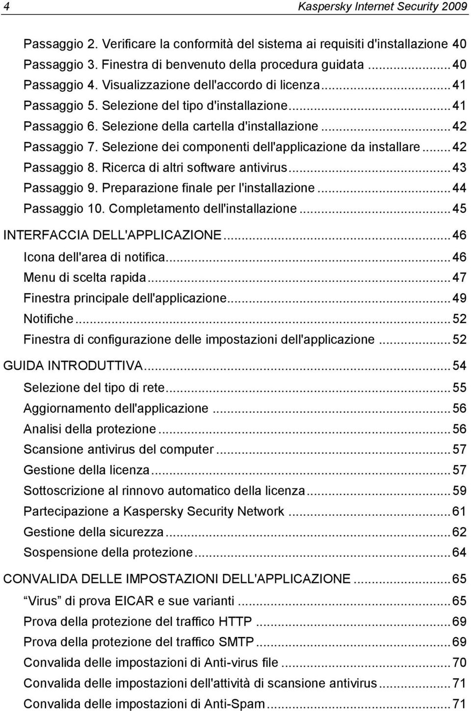 Selezione dei componenti dell'applicazione da installare... 42 Passaggio 8. Ricerca di altri software antivirus... 43 Passaggio 9. Preparazione finale per l'installazione... 44 Passaggio 10.