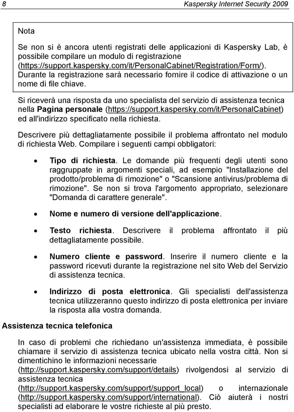 Si riceverà una risposta da uno specialista del servizio di assistenza tecnica nella Pagina personale (https://support.kaspersky.com/it/personalcabinet) ed all'indirizzo specificato nella richiesta.