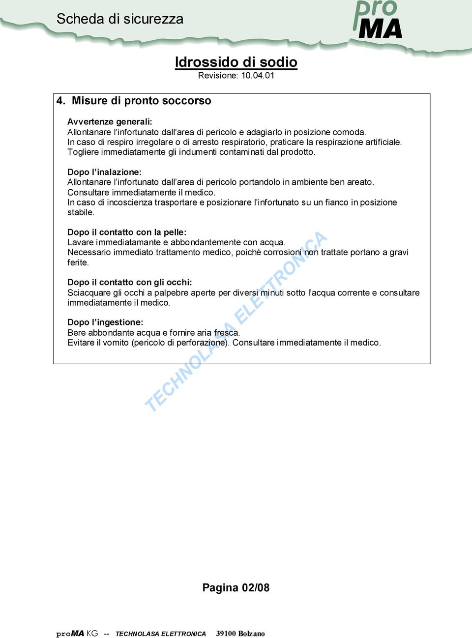 Dopo l inalazione: Allontanare l infortunato dall area di pericolo portandolo in ambiente ben areato. Consultare immediatamente il medico.