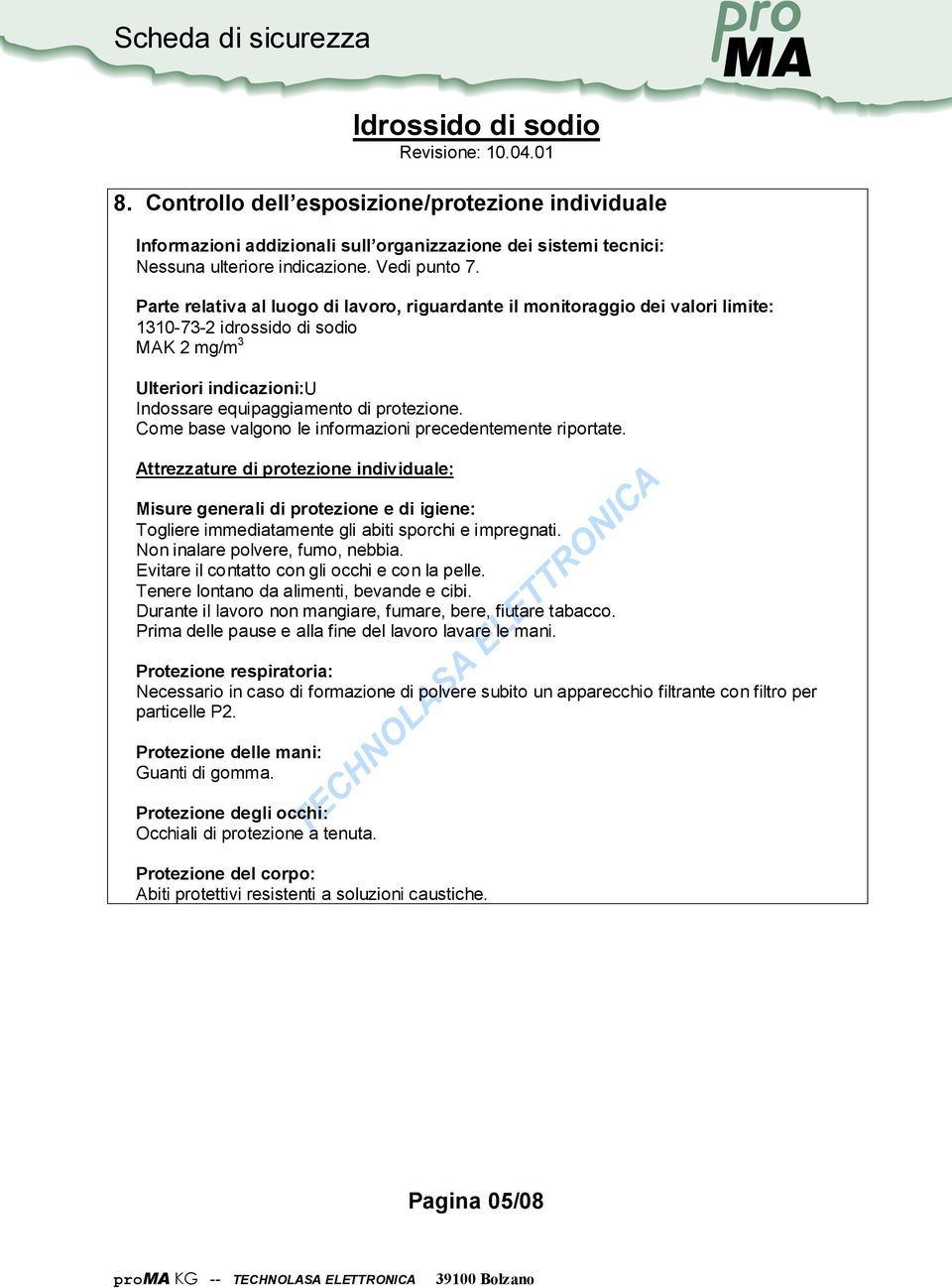 Come base valgono le informazioni precedentemente riportate. Attrezzature di ptezione individuale: Misure generali di ptezione e di igiene: Togliere immediatamente gli abiti sporchi e impregnati.