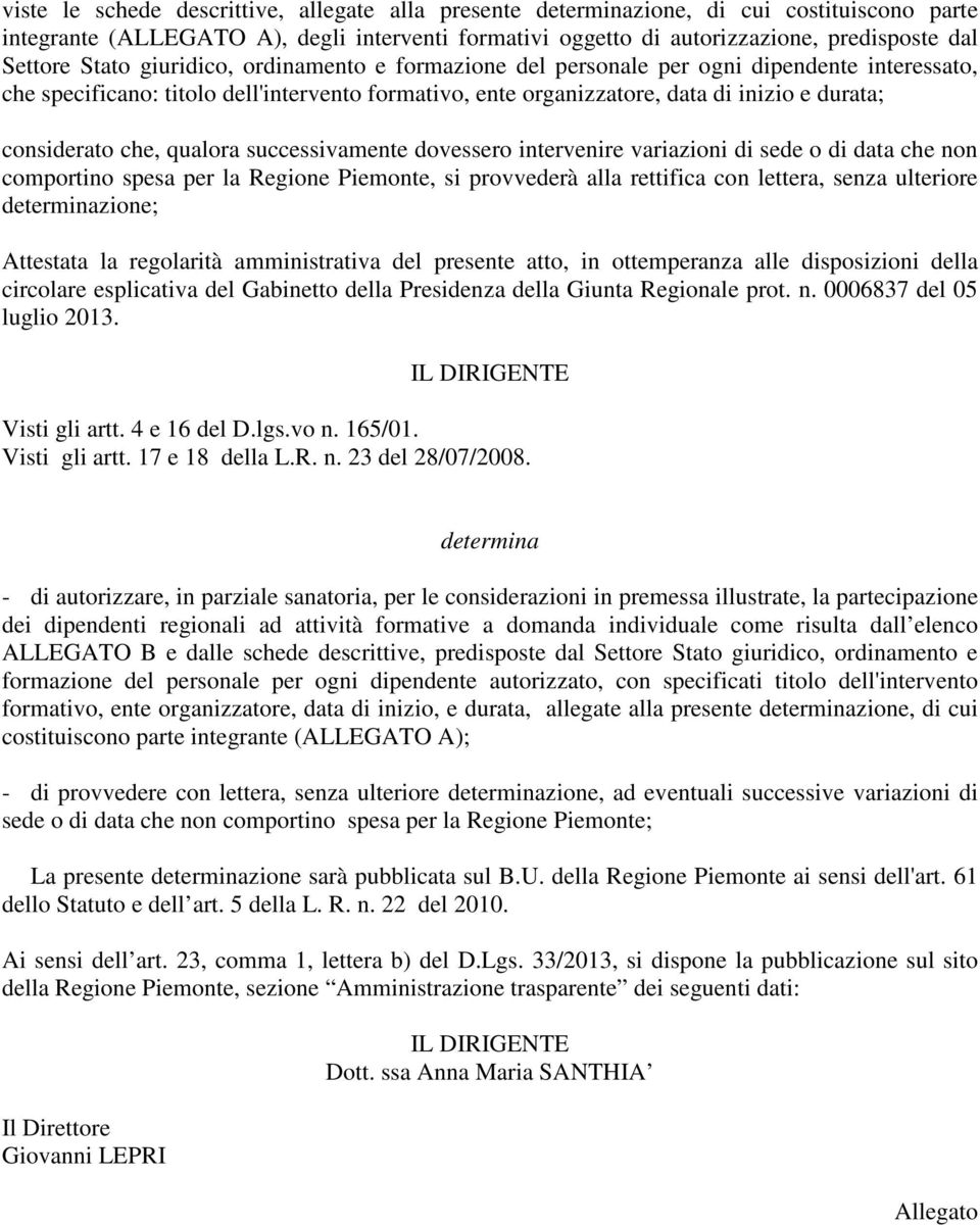 di sede o di data che non comportino spesa per la Regione Piemonte, si provvederà alla rettifica con lettera, senza ulteriore determinazione; Attestata la regolarità amministrativa presente atto, in