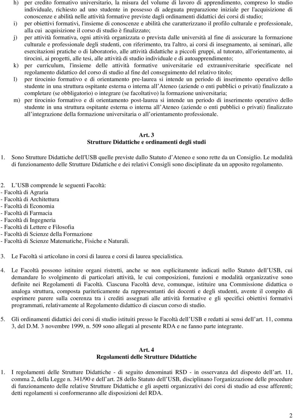 caratterizzano il profilo culturale e professionale, alla cui acquisizione il corso di studio è finalizzato; j) per attività formativa, ogni attività organizzata o prevista dalle università al fine