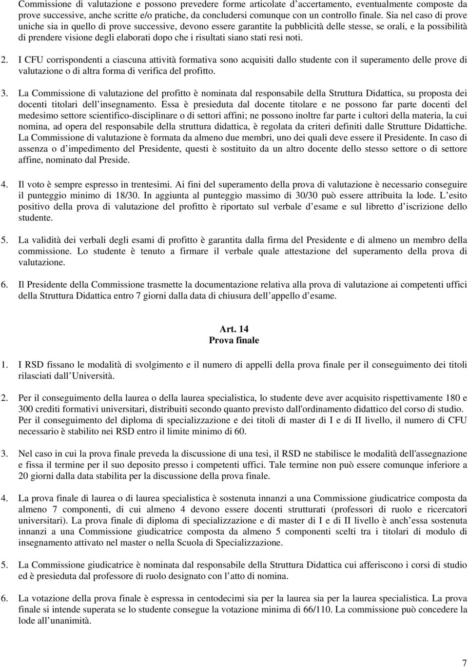 siano stati resi noti. 2. I CFU corrispondenti a ciascuna attività formativa sono acquisiti dallo studente con il superamento delle prove di valutazione o di altra forma di verifica del profitto. 3.