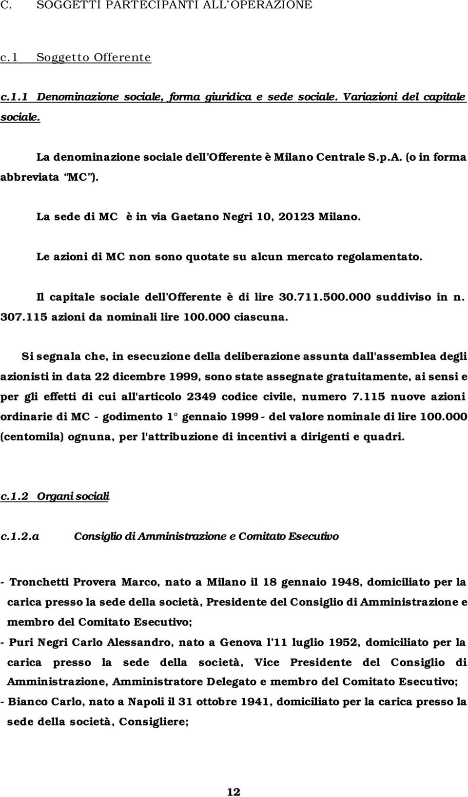 Le azioni di MC non sono quotate su alcun mercato regolamentato. Il capitale sociale dell Offerente è di lire 30.711.500.000 suddiviso in n. 307.115 azioni da nominali lire 100.000 ciascuna.