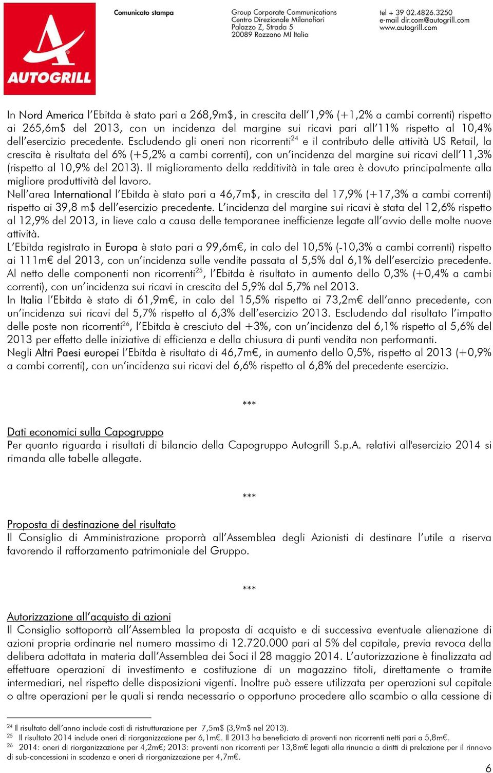 Escludendo gli oneri non ricorrenti 24 e il contributo delle attività US Retail, la crescita è risultata del 6% (+5,2% a cambi correnti), con un incidenza del margine sui ricavi dell 11,3% (rispetto