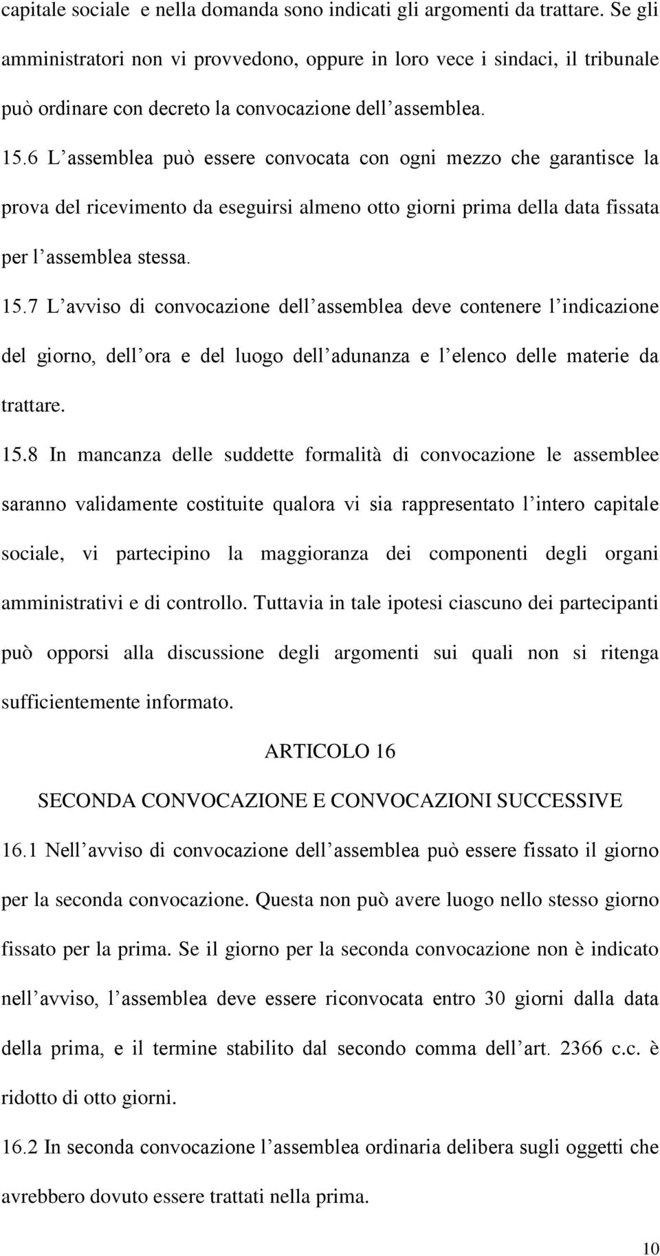 6 L assemblea può essere convocata con ogni mezzo che garantisce la prova del ricevimento da eseguirsi almeno otto giorni prima della data fissata per l assemblea stessa. 15.