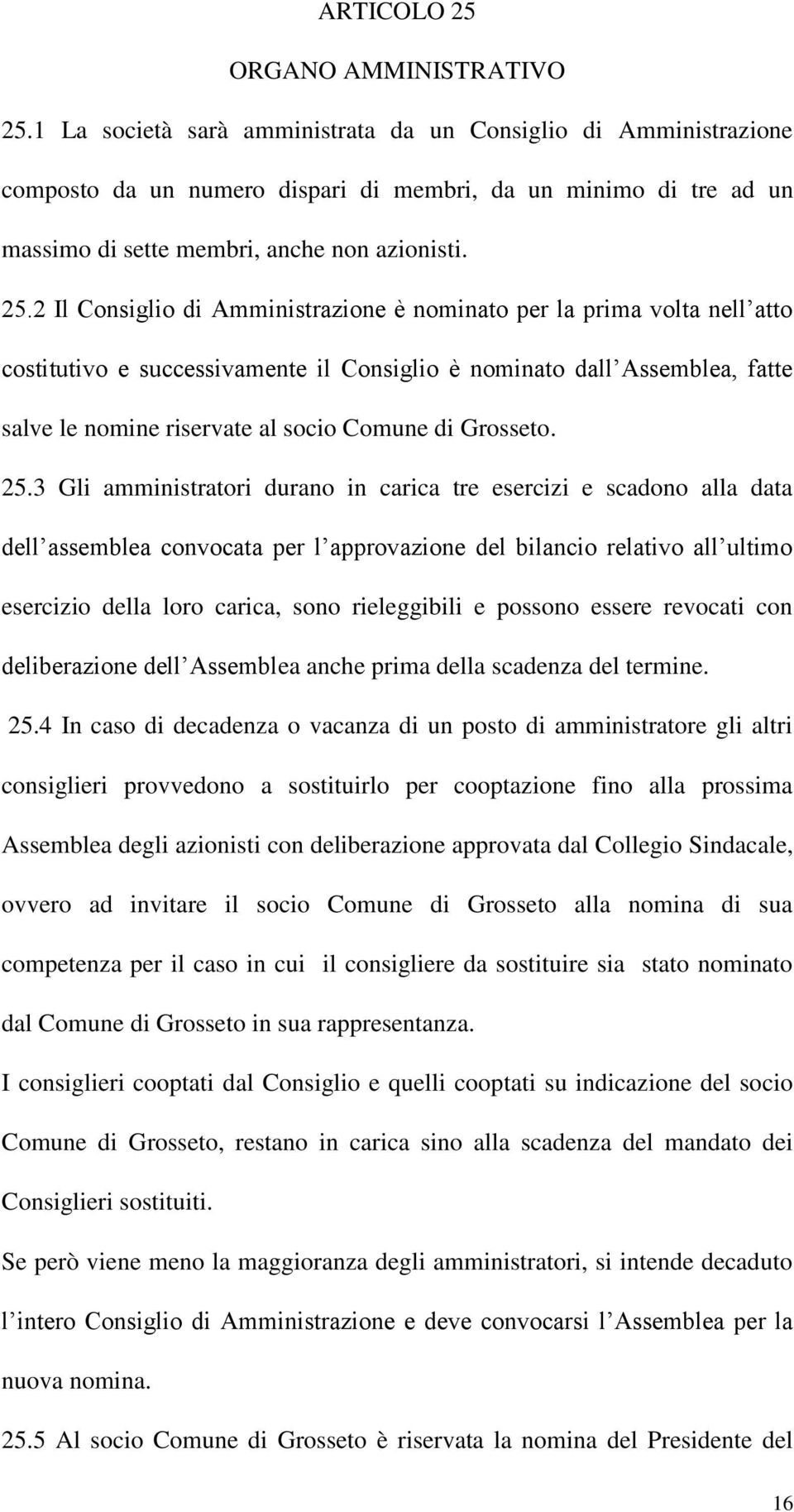 2 Il Consiglio di Amministrazione è nominato per la prima volta nell atto costitutivo e successivamente il Consiglio è nominato dall Assemblea, fatte salve le nomine riservate al socio Comune di