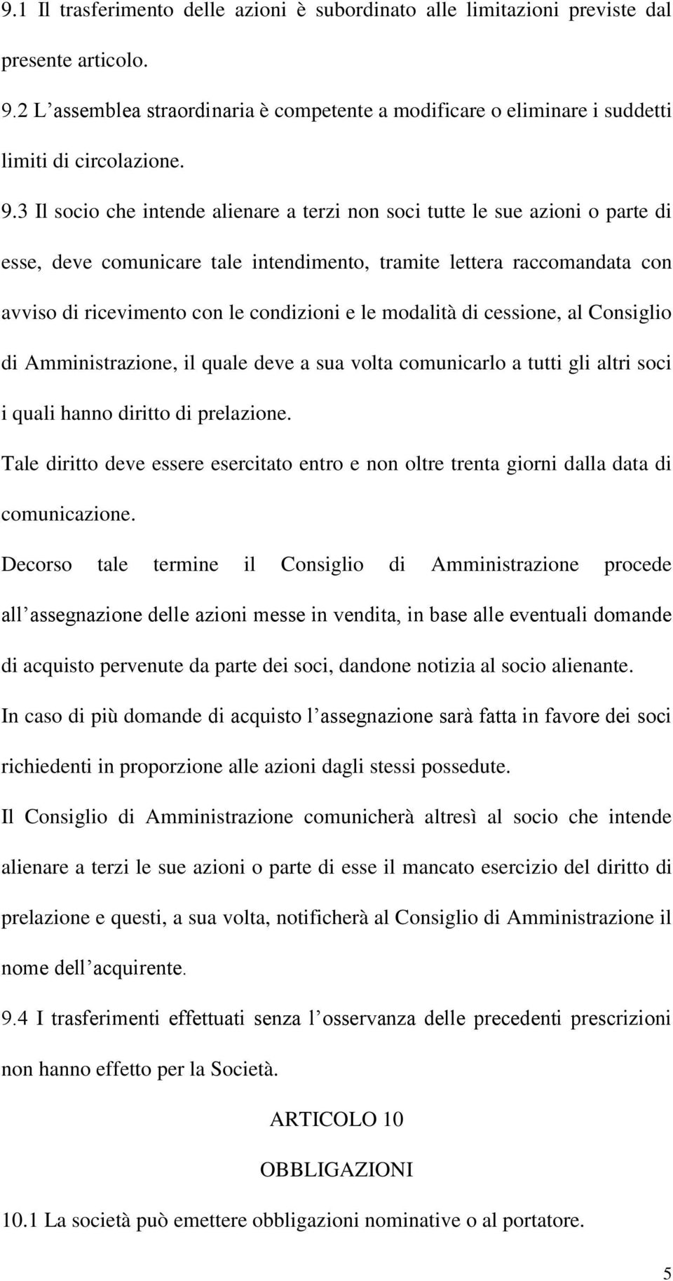 le modalità di cessione, al Consiglio di Amministrazione, il quale deve a sua volta comunicarlo a tutti gli altri soci i quali hanno diritto di prelazione.