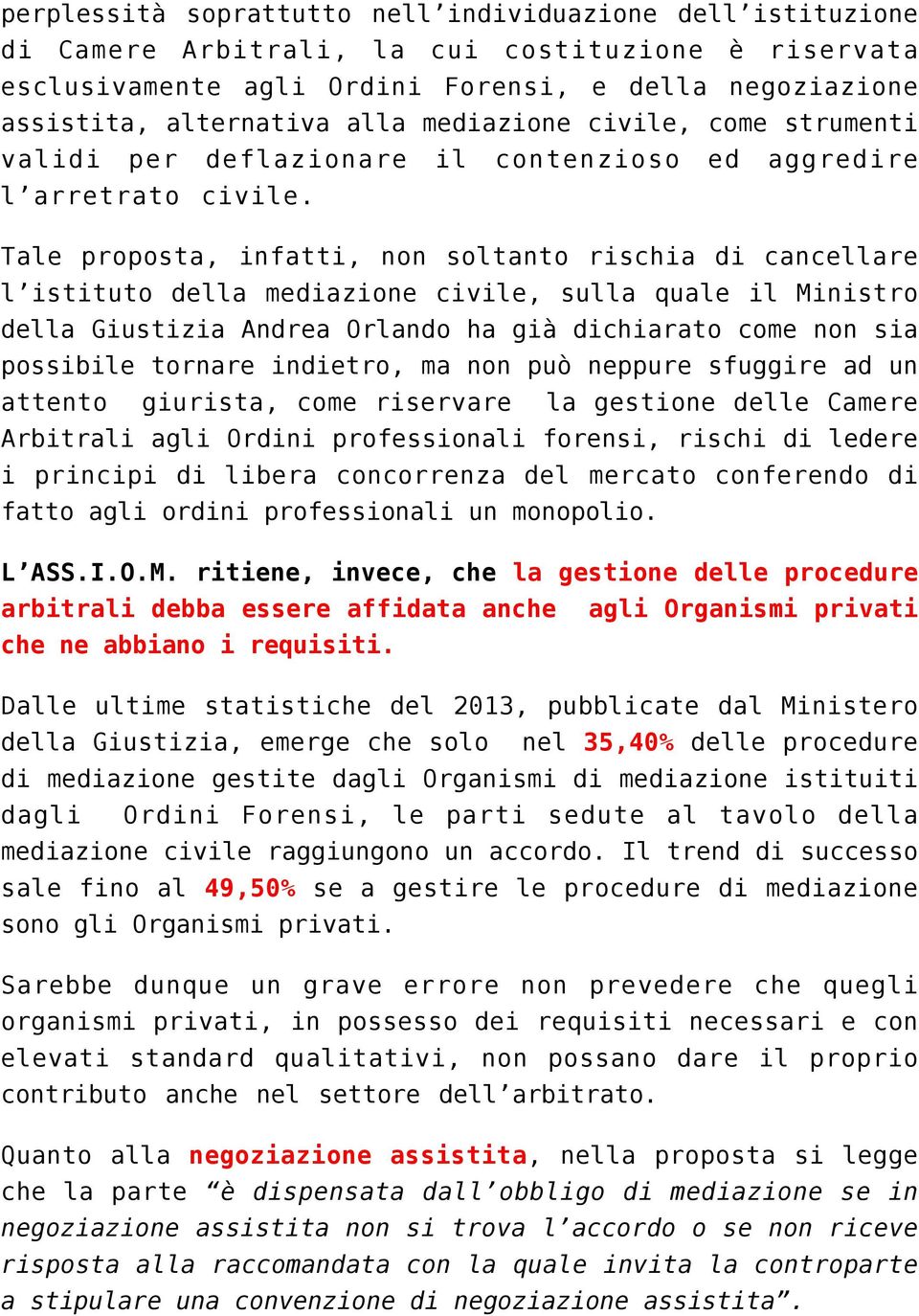 Tale proposta, infatti, non soltanto rischia di cancellare l istituto della mediazione civile, sulla quale il Ministro della Giustizia Andrea Orlando ha già dichiarato come non sia possibile tornare