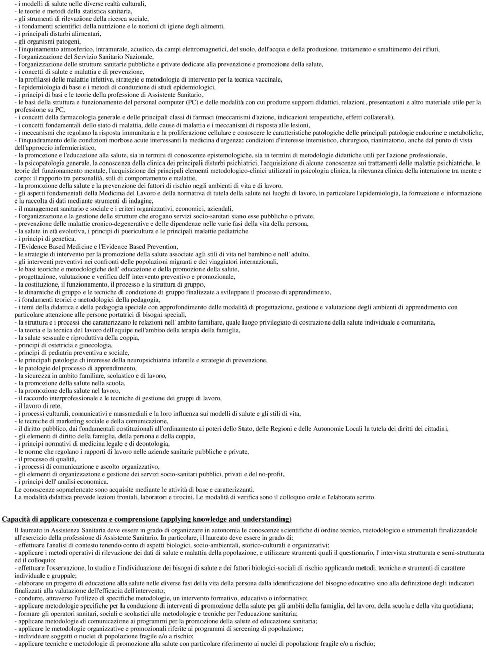 suolo, dell'acqua e della produzione, trattamento e smaltimento dei rifiuti, - l'organizzazione del Servizio Sanitario Nazionale, - l'organizzazione delle strutture sanitarie pubbliche e private