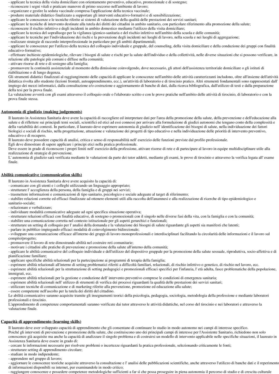 sensibilizzazione; - applicare le conoscenze e le tecniche riferite ai sistemi di valutazione della qualità delle prestazioni dei servizi sanitari; - applicare le tecniche di intervento destinate