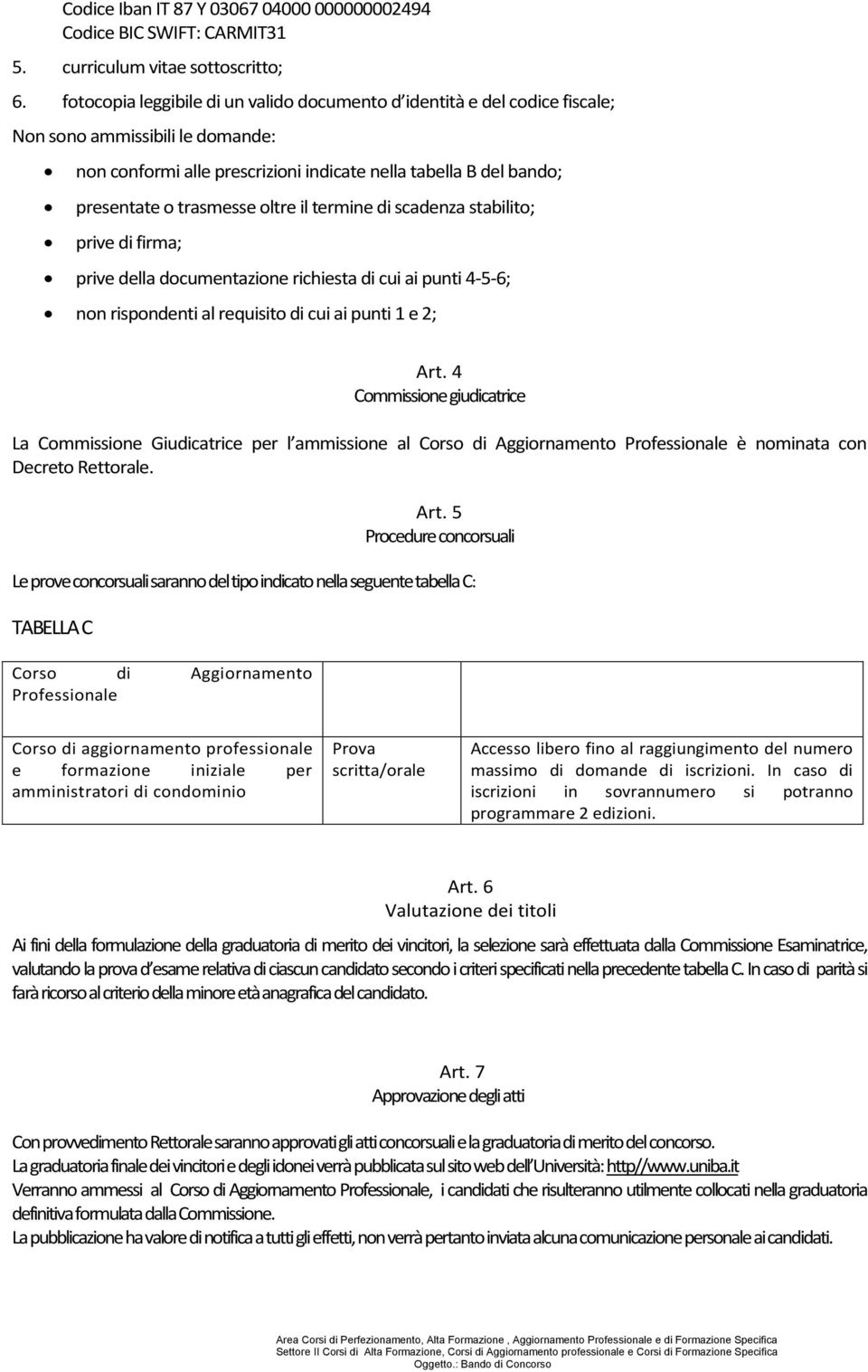 oltre il termine di scadenza stabilito; prive di firma; prive della documentazione richiesta di cui ai punti 4-5-6; non rispondenti al requisito di cui ai punti 1 e 2; Art.