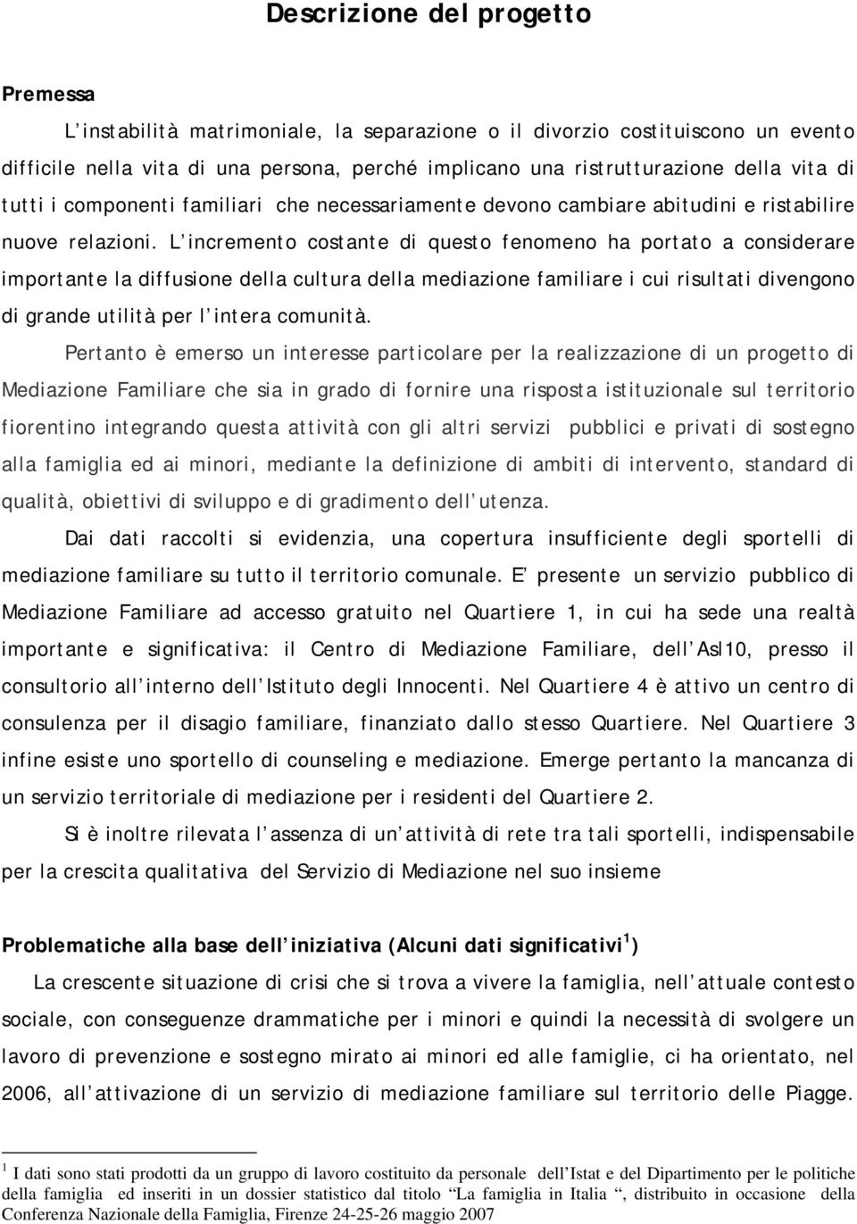 L incremento costante di questo fenomeno ha portato a considerare importante la diffusione della cultura della mediazione familiare i cui risultati divengono di grande utilità per l intera comunità.