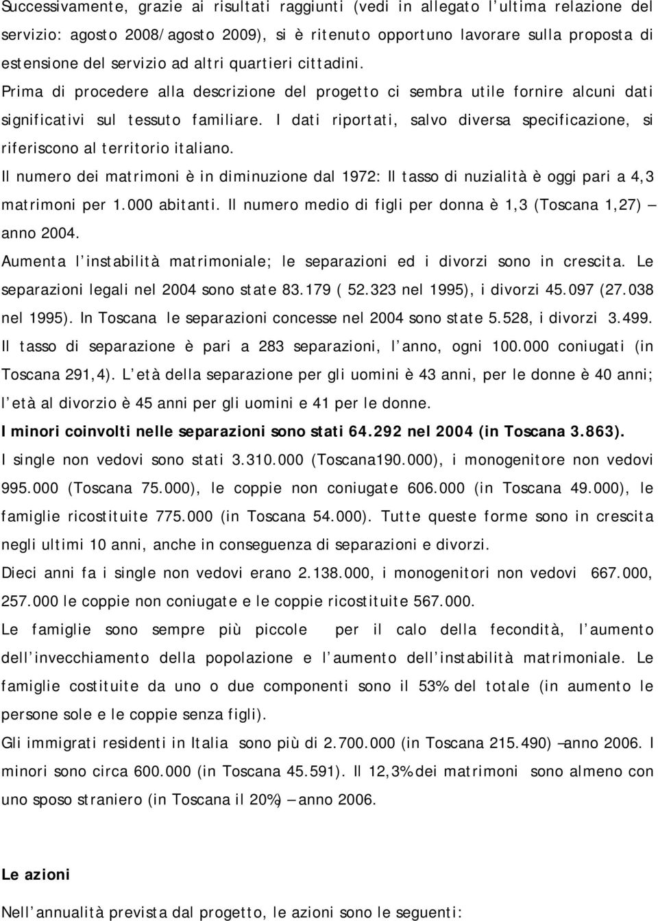 I dati riportati, salvo diversa specificazione, si riferiscono al territorio italiano. Il numero dei matrimoni è in diminuzione dal 1972: Il tasso di nuzialità è oggi pari a 4,3 matrimoni per 1.