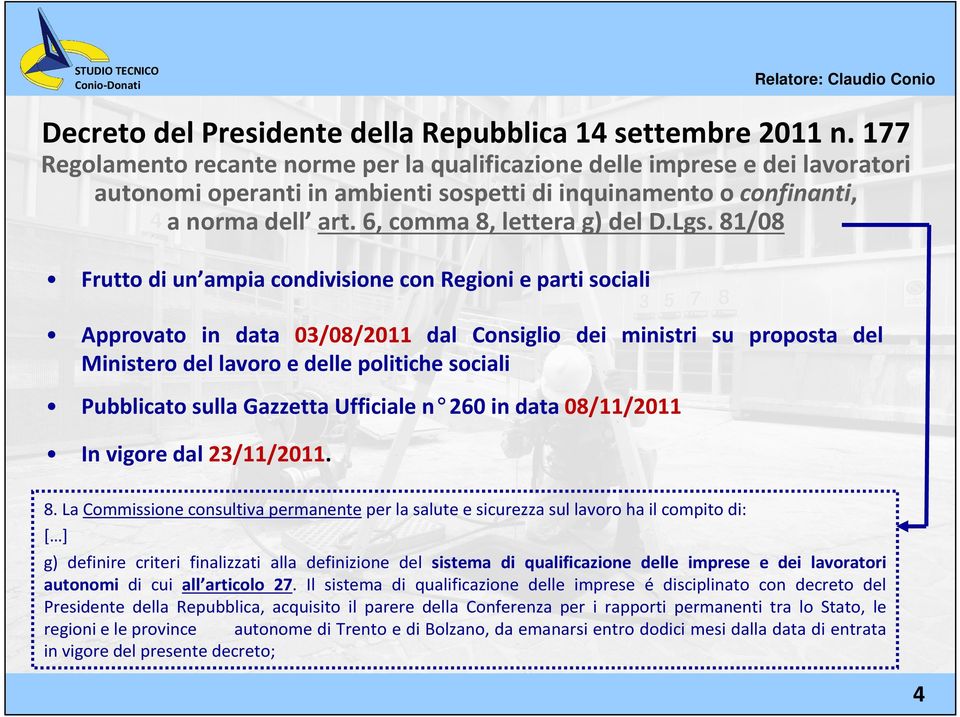 Lgs. 81/08 Frutto di un ampia condivisione con Regioni e parti sociali Approvato in data 03/08/2011 dal Consiglio dei ministri su proposta del Ministero del lavoro e delle politiche sociali